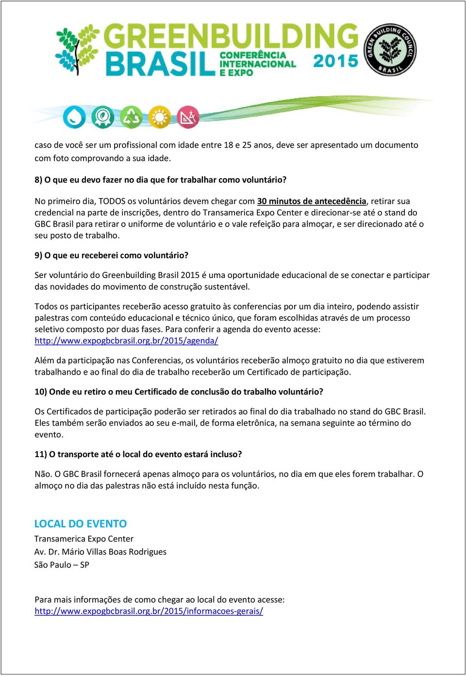 Brasil para retirar o uniforme de voluntário e o vale refeição para almoçar, e ser direcionado até o seu posto de trabalho. 9) O que eu receberei como voluntário?