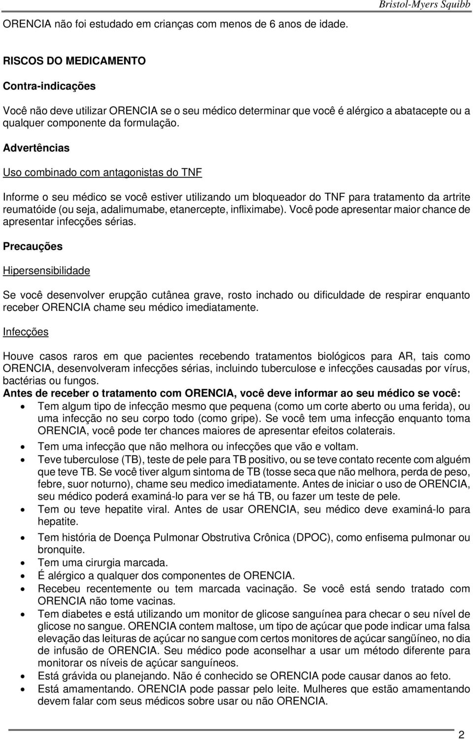 Advertências Uso combinado com antagonistas do TNF Informe o seu médico se você estiver utilizando um bloqueador do TNF para tratamento da artrite reumatóide (ou seja, adalimumabe, etanercepte,