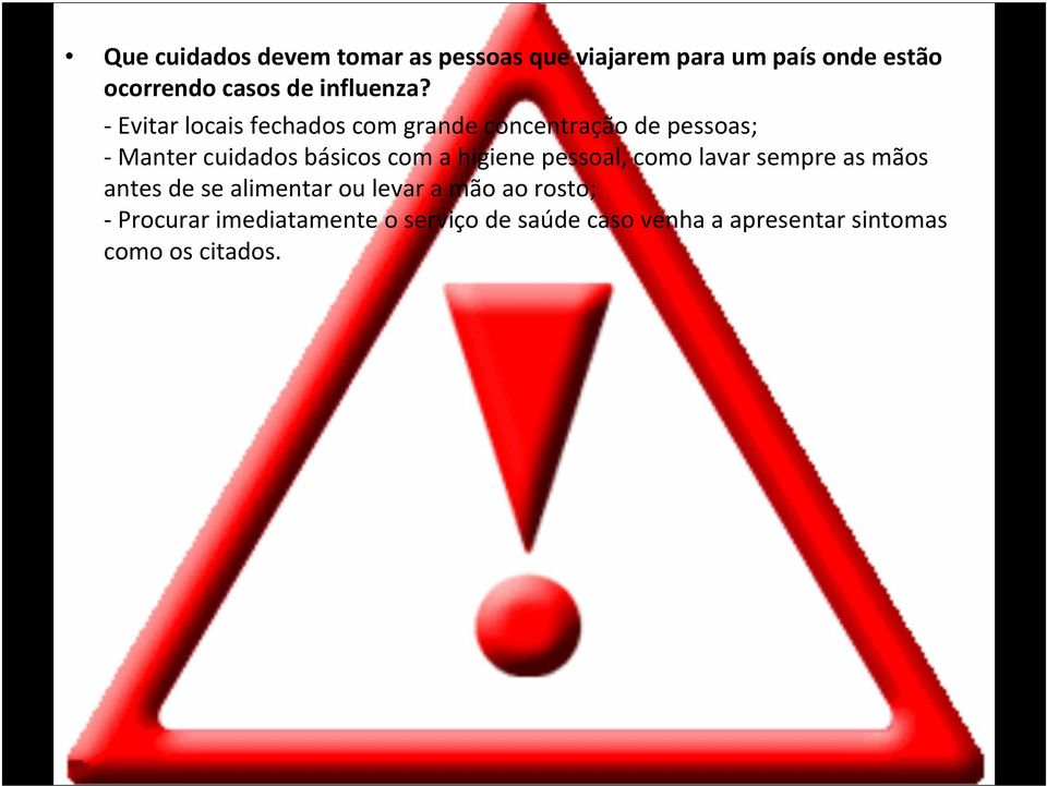 - Evitar locais fechados com grande concentração de pessoas; -Manter cuidados básicos com a