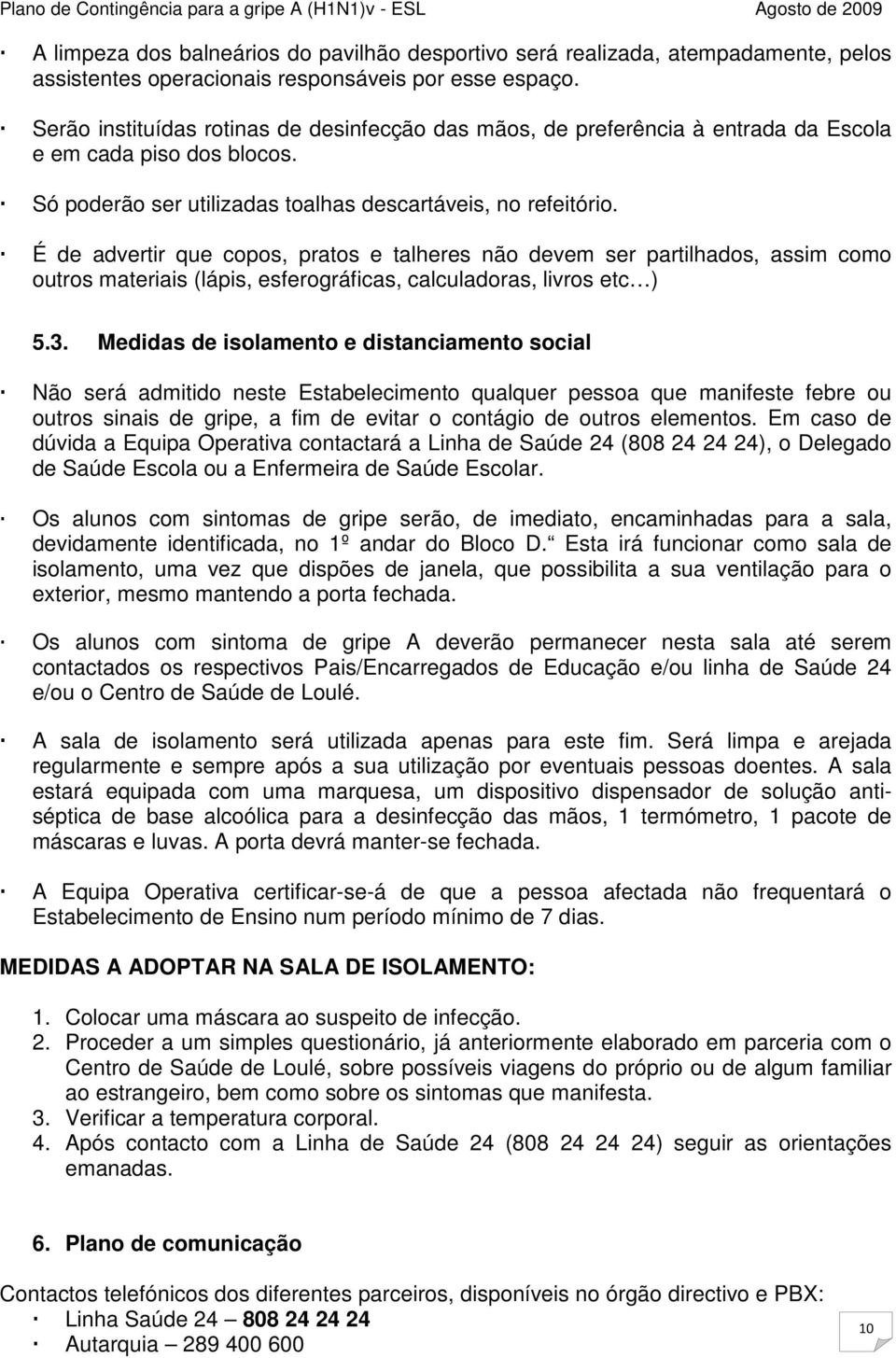 É de advertir que copos, pratos e talheres não devem ser partilhados, assim como outros materiais (lápis, esferográficas, calculadoras, livros etc ) 5.3.