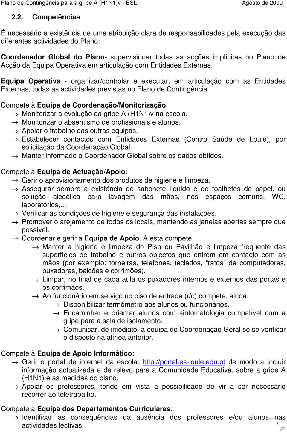 Equipa Operativa - organizar/controlar e executar, em articulação com as Entidades Externas, todas as actividades previstas no Plano de Contingência.