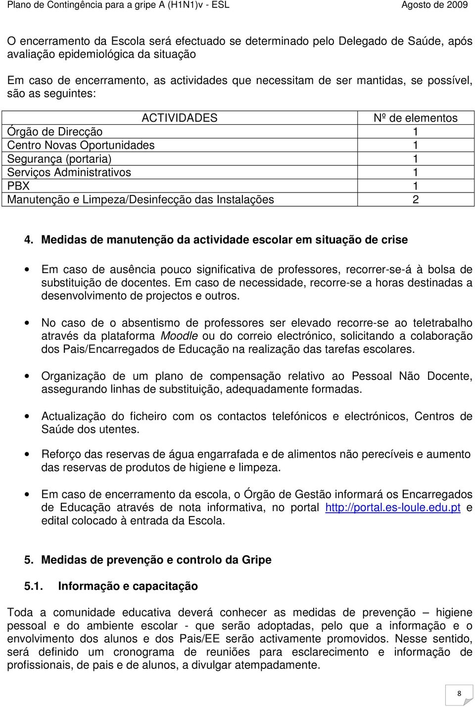 Instalações 2 4. Medidas de manutenção da actividade escolar em situação de crise Em caso de ausência pouco significativa de professores, recorrer-se-á à bolsa de substituição de docentes.