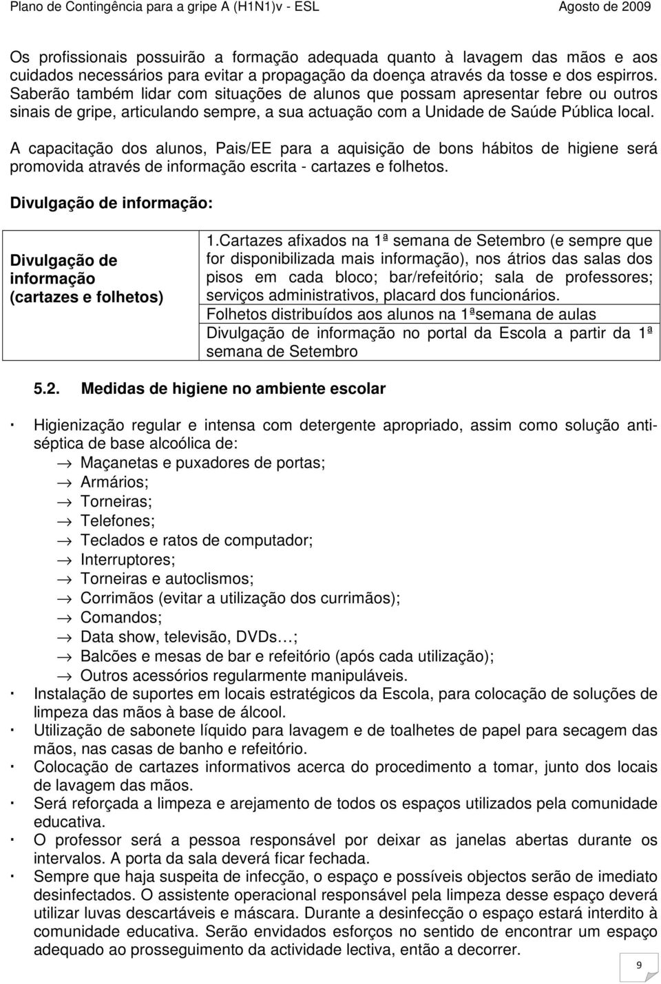 A capacitação dos alunos, Pais/EE para a aquisição de bons hábitos de higiene será promovida através de informação escrita - cartazes e folhetos.