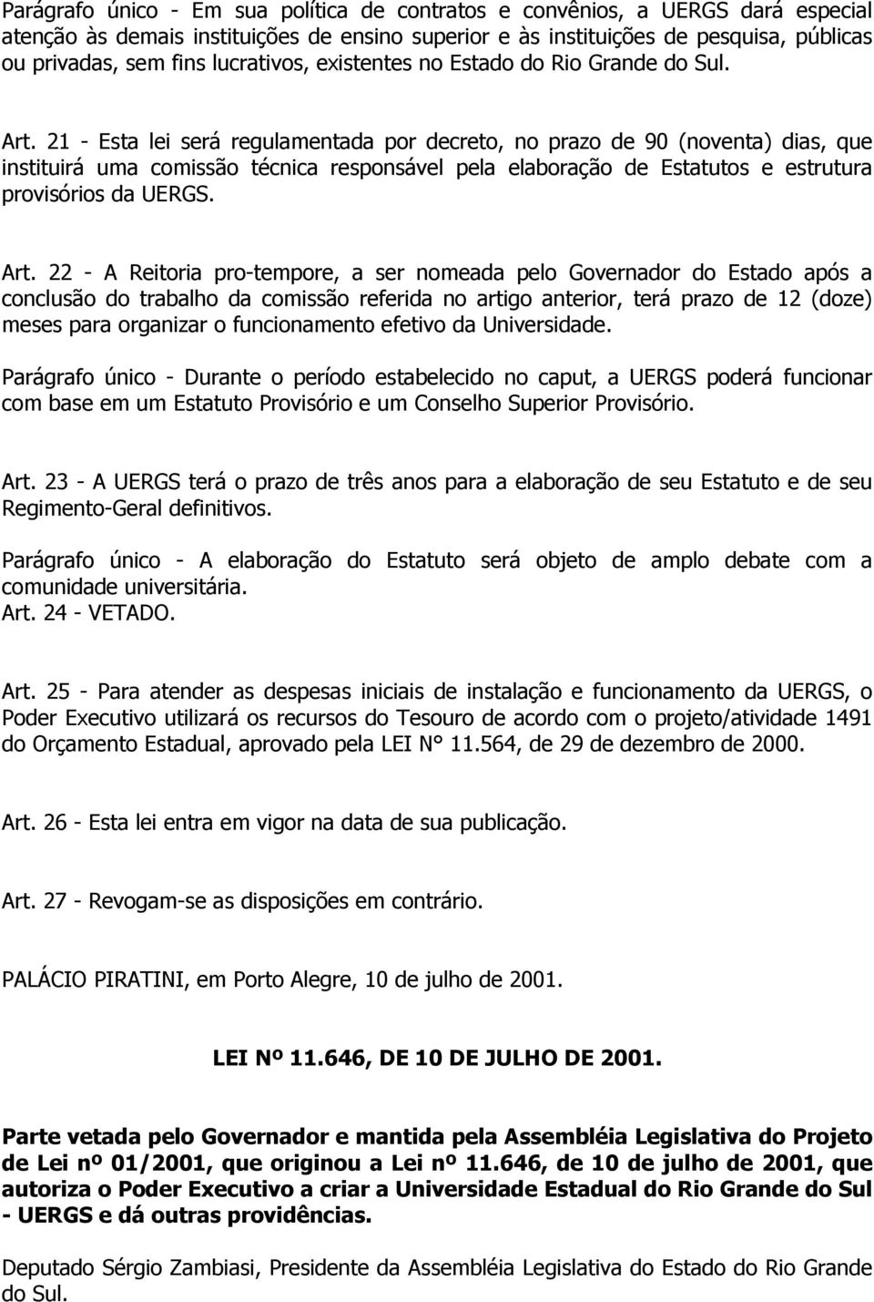 21 - Esta lei será regulamentada por decreto, no prazo de 90 (noventa) dias, que instituirá uma comissão técnica responsável pela elaboração de Estatutos e estrutura provisórios da UERGS. Art.