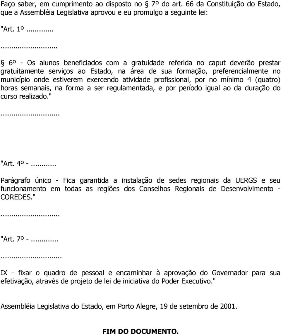 atividade profissional, por no mínimo 4 (quatro) horas semanais, na forma a ser regulamentada, e por período igual ao da duração do curso realizado."... "Art. 4º -.