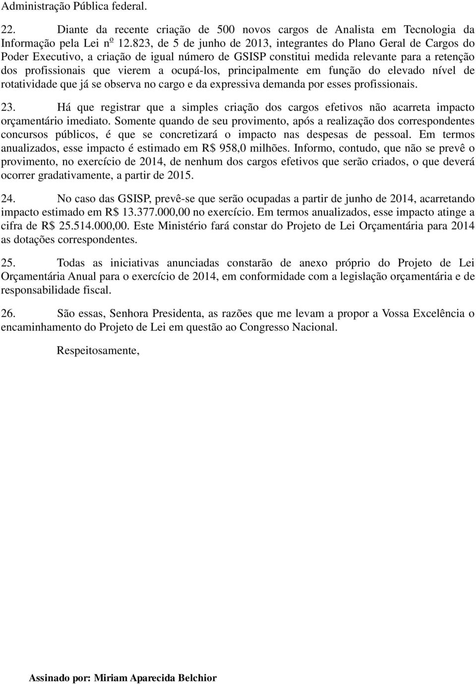 ocupá-los, principalmente em função do elevado nível de rotatividade que já se observa no cargo e da expressiva demanda por esses profissionais. 23.