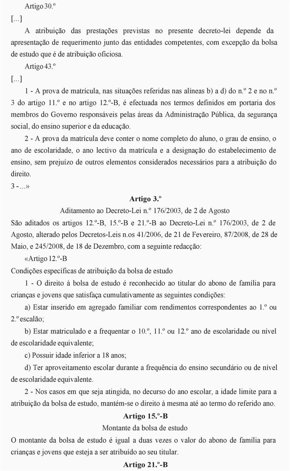 Artigo 43.º 1 - A prova de matrícula, nas situações referidas nas alíneas b) a d) do n.º 2 e no n.º 3 do artigo 11.º e no artigo 12.