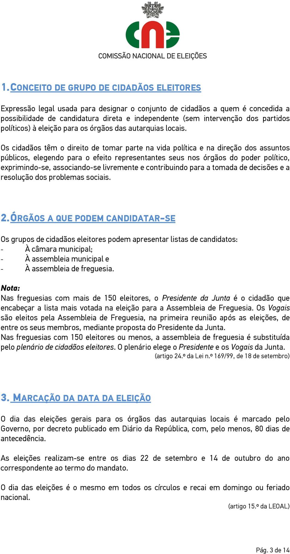 Os cidadãos têm o direito de tomar parte na vida política e na direção dos assuntos públicos, elegendo para o efeito representantes seus nos órgãos do poder político, exprimindo-se, associando-se