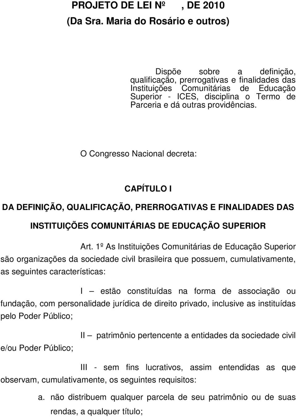 providências. O Congresso Nacional decreta: CAPÍTULO I DA DEFINIÇÃO, QUALIFICAÇÃO, PRERROGATIVAS E FINALIDADES DAS INSTITUIÇÕES COMUNITÁRIAS DE EDUCAÇÃO SUPERIOR Art.