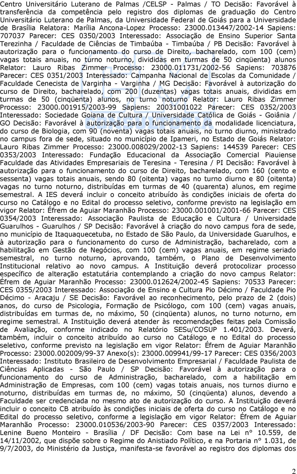 013447/2002-14 Sapiens: 707037 Parecer: CES 0350/2003 Interessado: Associação de Ensino Superior Santa Terezinha / Faculdade de Ciências de Timbaúba - Timbaúba / PB Decisão: Favorável à autorização