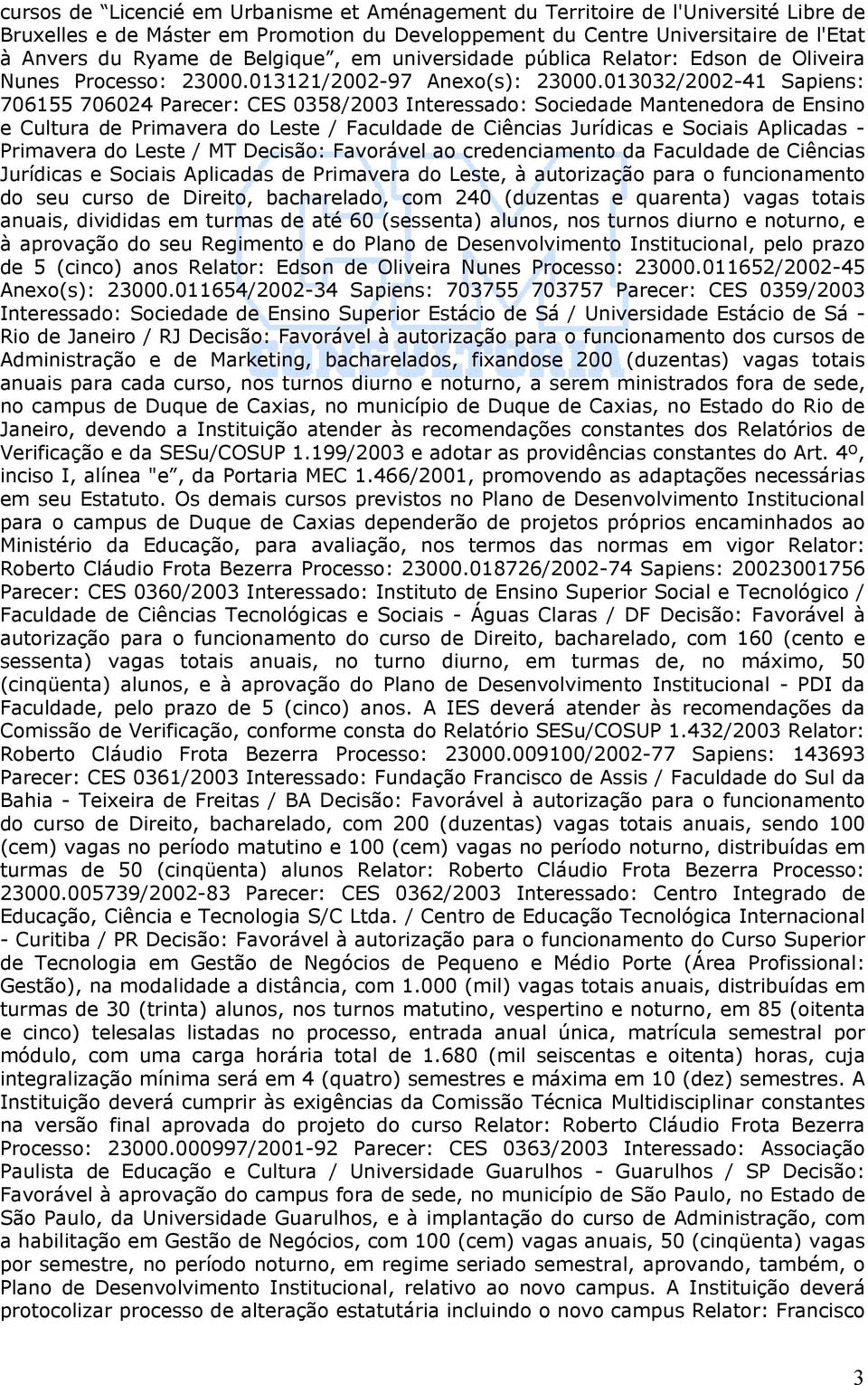 013032/2002-41 Sapiens: 706155 706024 Parecer: CES 0358/2003 Interessado: Sociedade Mantenedora de Ensino e Cultura de Primavera do Leste / Faculdade de Ciências Jurídicas e Sociais Aplicadas -