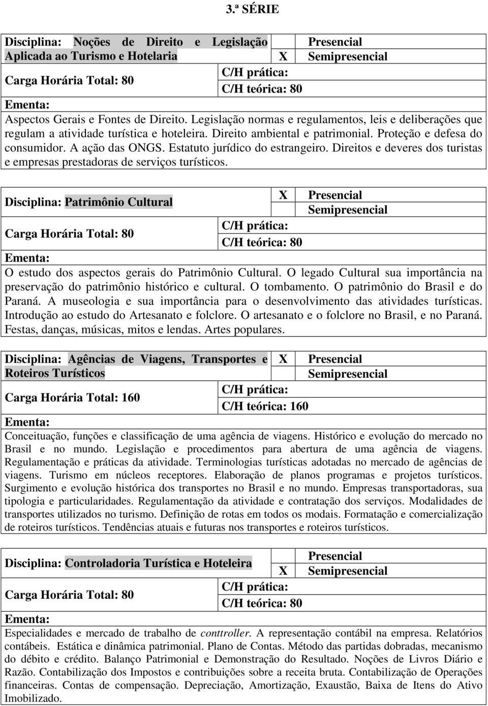 Estatuto jurídico do estrangeiro. Direitos e deveres dos turistas e empresas prestadoras de serviços turísticos. Disciplina: Patrimônio Cultural O estudo dos aspectos gerais do Patrimônio Cultural.