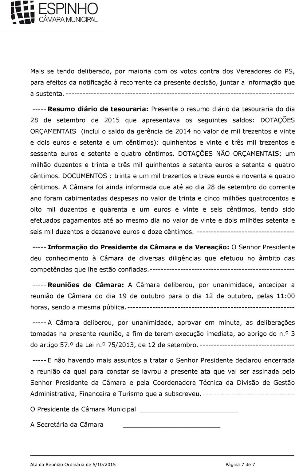 apresentava os seguintes saldos: DOTAÇÕES ORÇAMENTAIS (inclui o saldo da gerência de 2014 no valor de mil trezentos e vinte e dois euros e setenta e um cêntimos): quinhentos e vinte e três mil