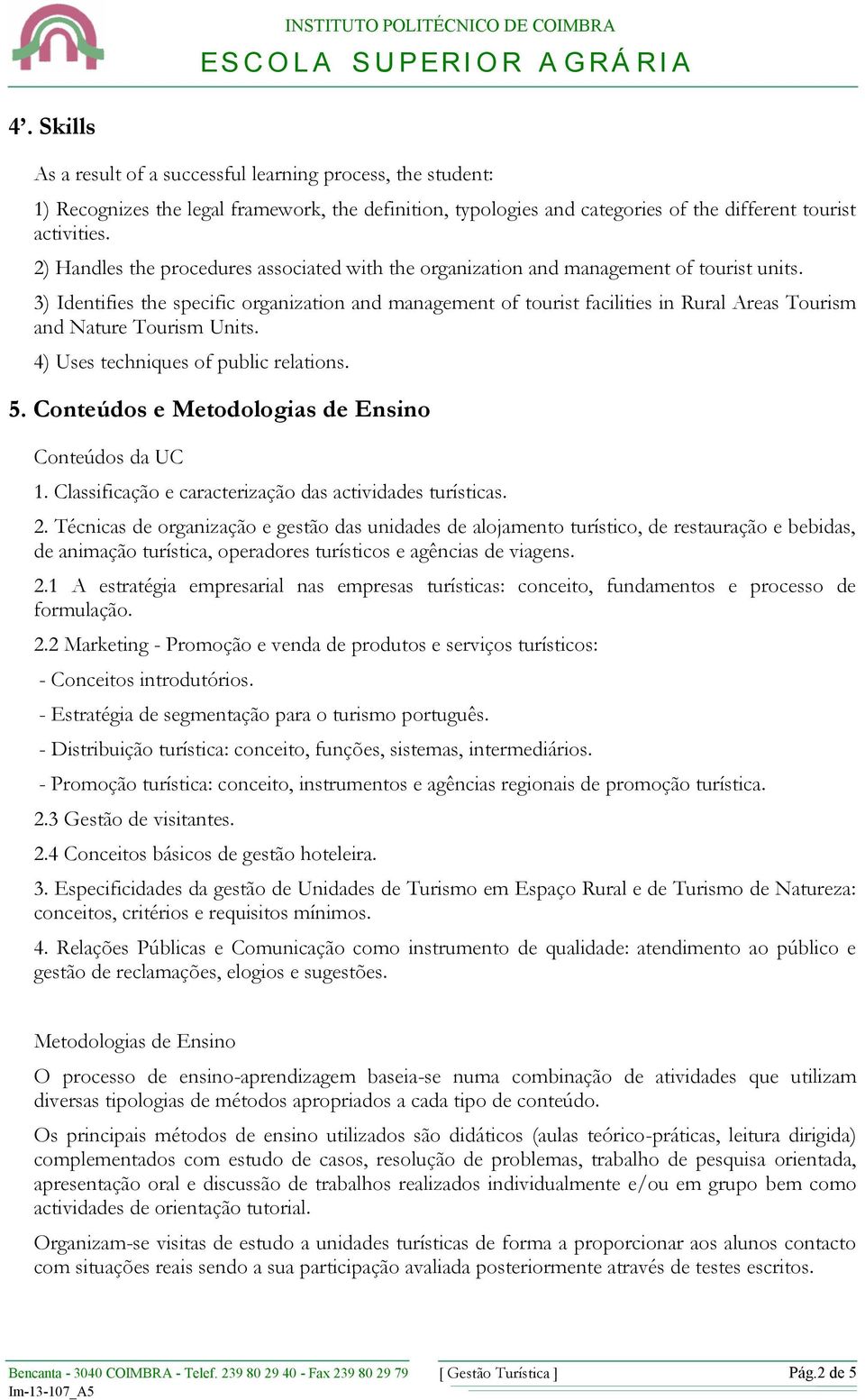 3) Identifies the specific organization and management of tourist facilities in Rural Areas Tourism and Nature Tourism Units. 4) Uses techniques of public relations. 5.