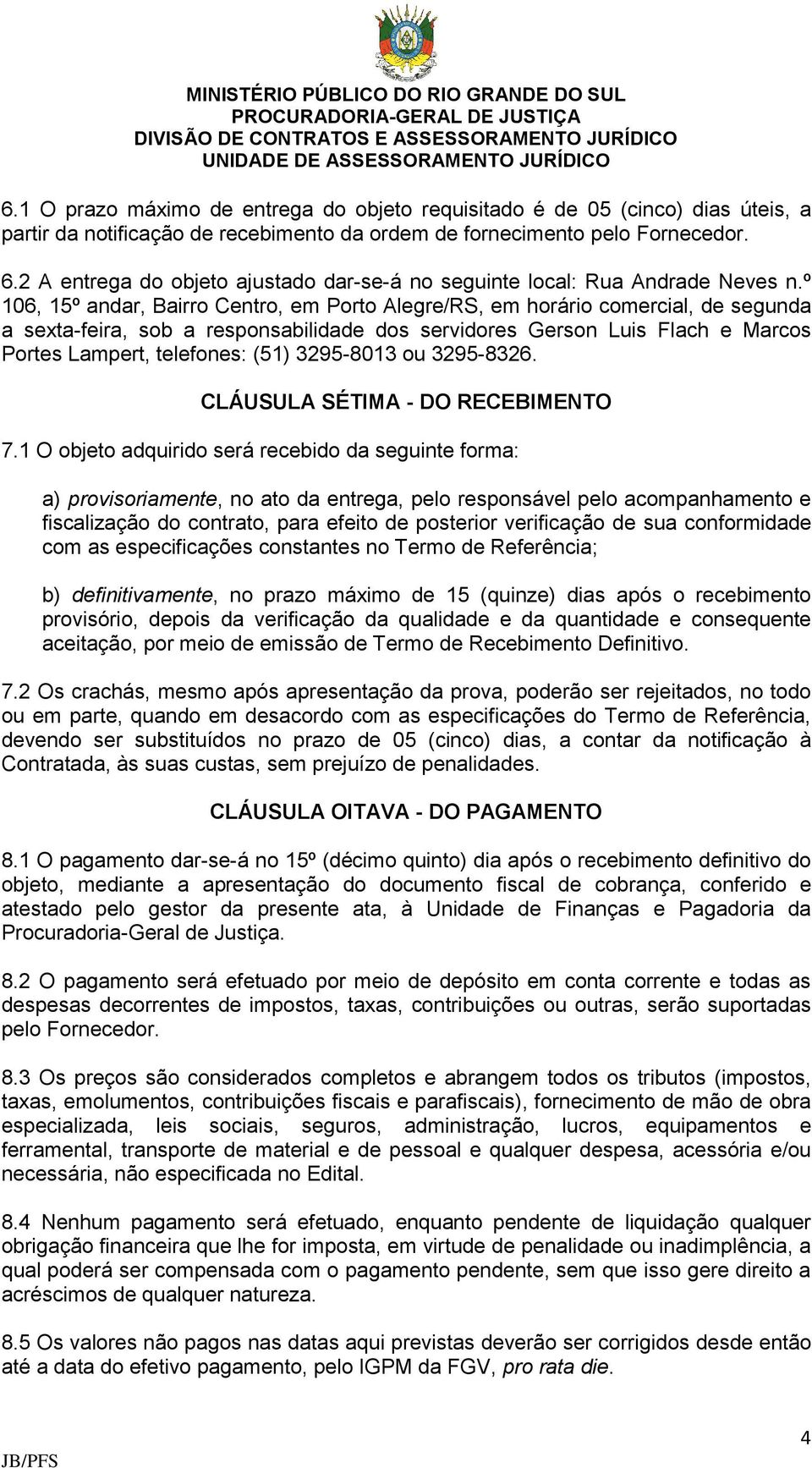 º 106, 15º andar, Bairro Centro, em Porto Alegre/RS, em horário comercial, de segunda a sexta-feira, sob a responsabilidade dos servidores Gerson Luis Flach e Marcos Portes Lampert, telefones: (51)