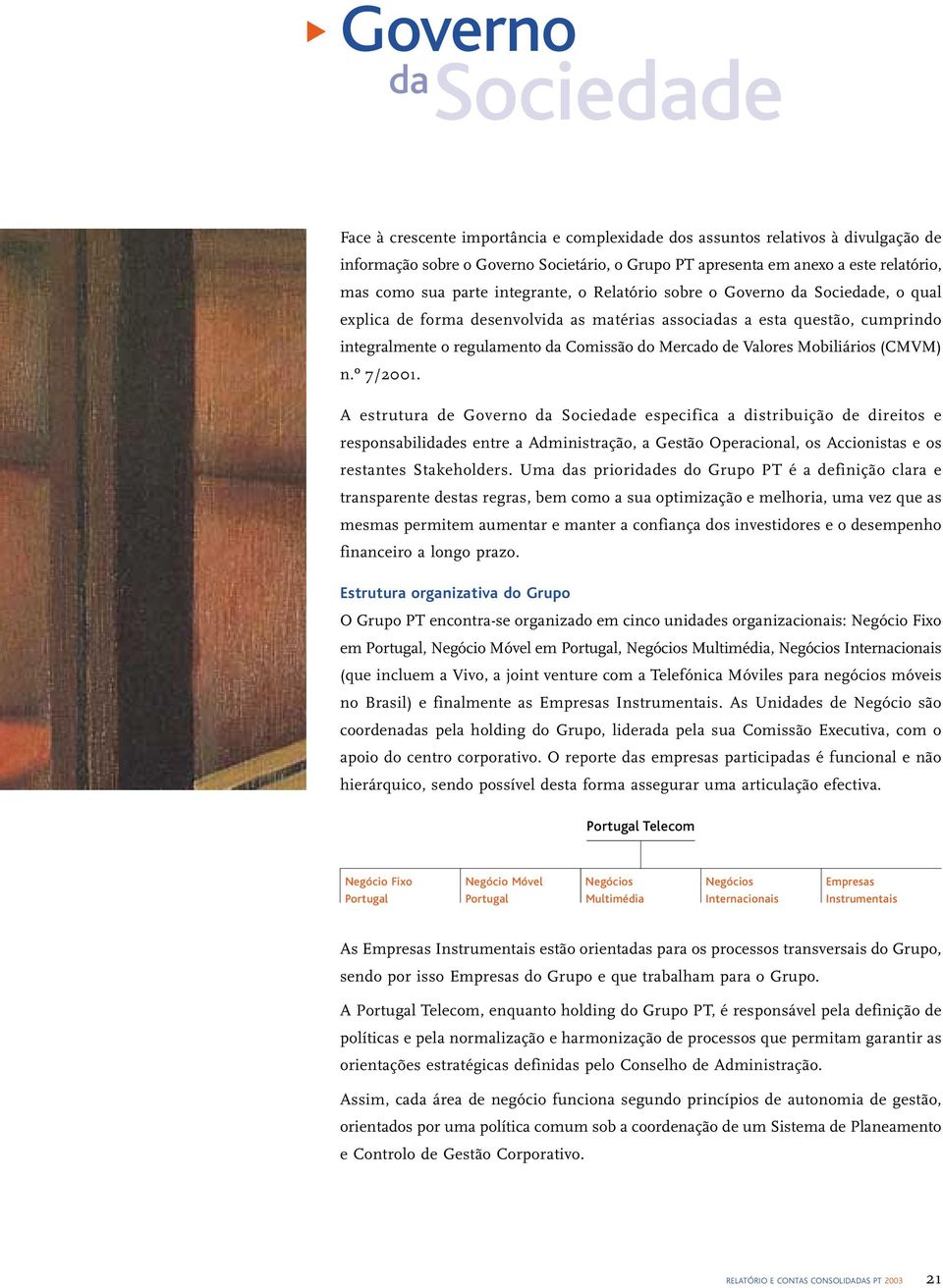 A estrutura de especifica a distribuição de direitos e responsabilides entre a Administração, a Gestão Operacional, os Accionistas e os restantes Stakeholders.