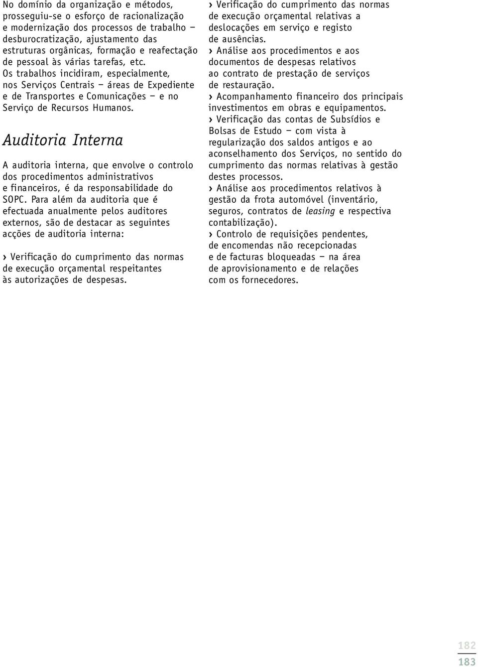 Auditoria Interna A auditoria interna, que envolve o controlo dos procedimentos administrativos e financeiros, é da responsabilidade do SOPC.