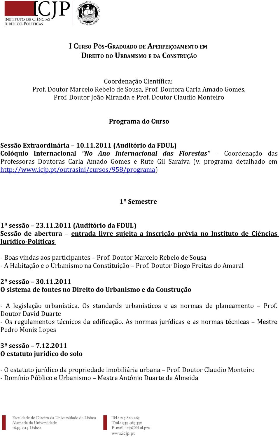 2011 (Auditório da FDUL) Colóquio Internacional No Ano Internacional das Florestas Coordenação das Professoras Doutoras Carla Amado Gomes e Rute Gil Saraiva (v. programa detalhado em http://www.icjp.