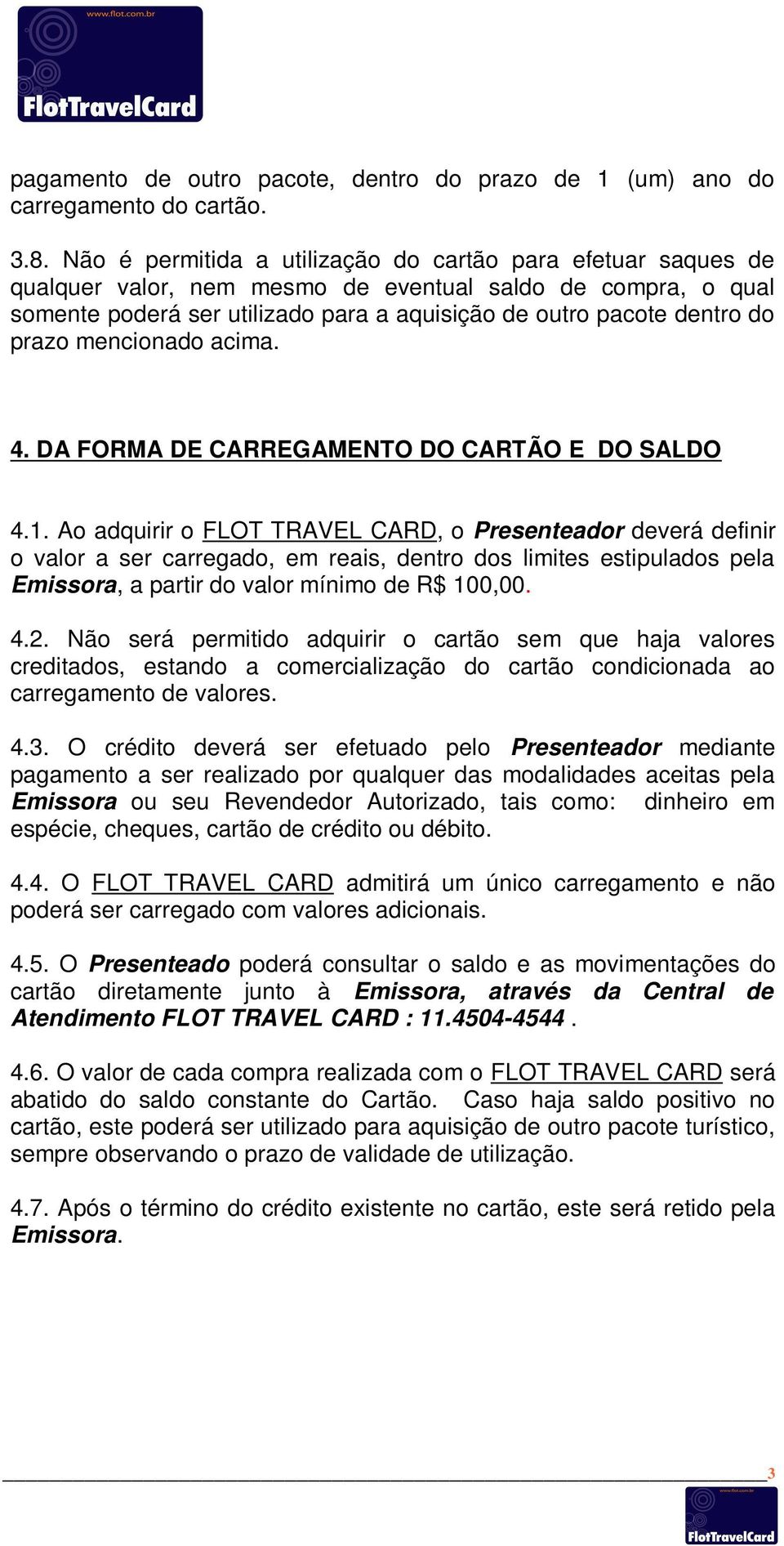 prazo mencionado acima. 4. DA FORMA DE CARREGAMENTO DO CARTÃO E DO SALDO 4.1.