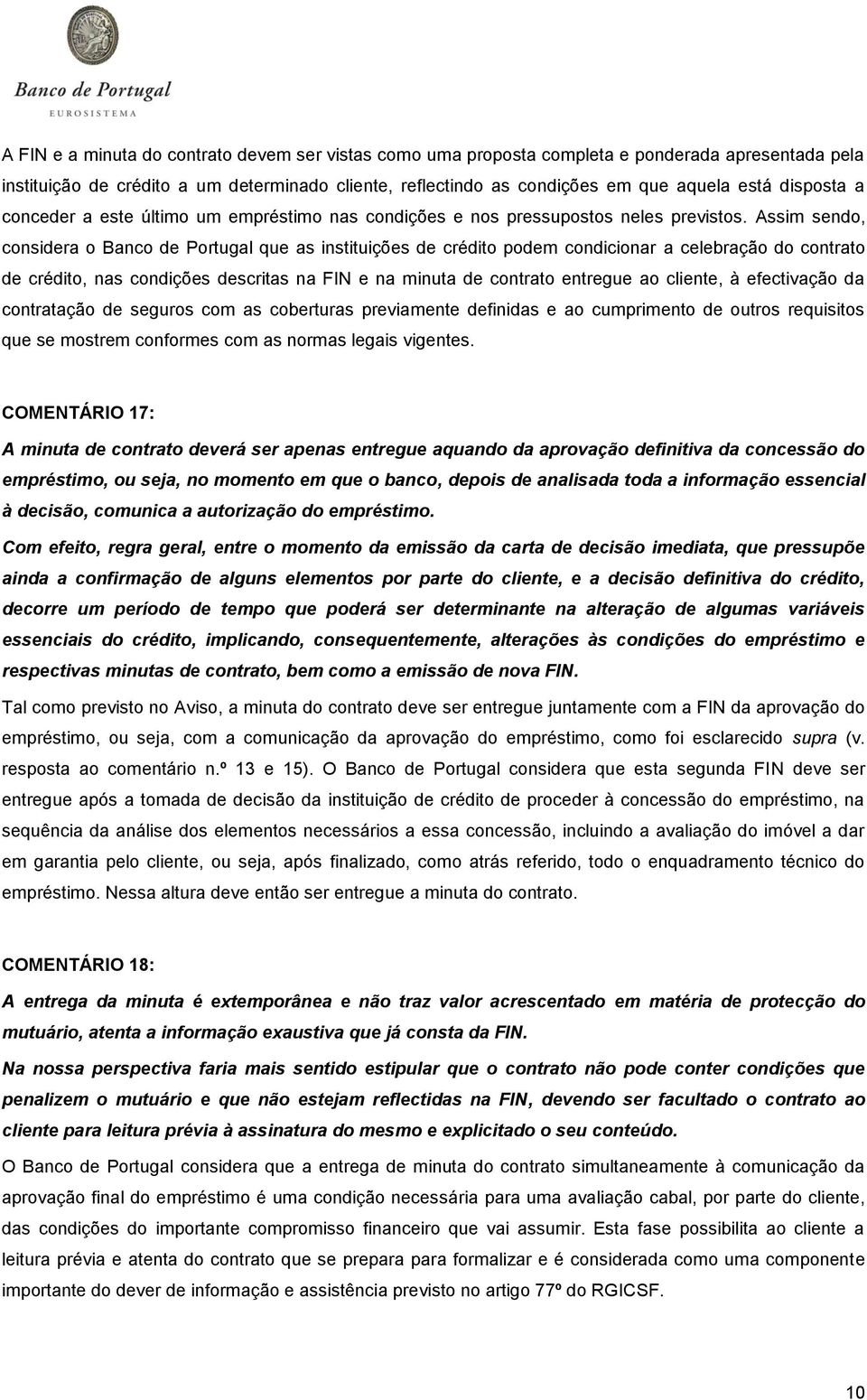 Assim sendo, considera o Banco de Portugal que as instituições de crédito podem condicionar a celebração do contrato de crédito, nas condições descritas na FIN e na minuta de contrato entregue ao