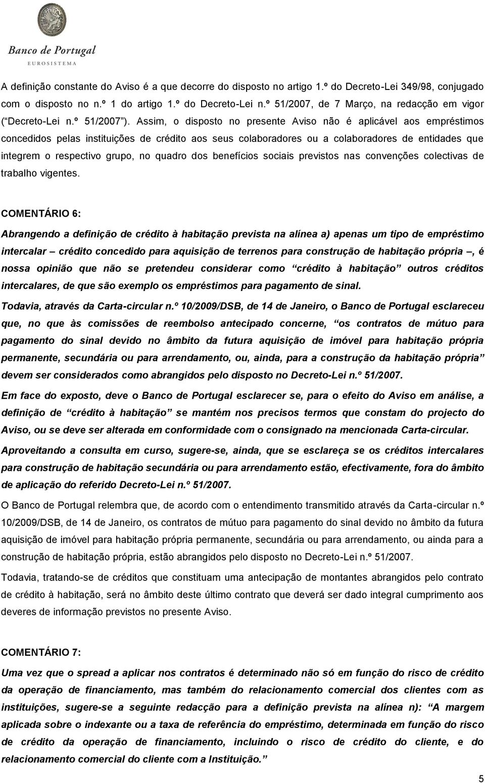 Assim, o disposto no presente Aviso não é aplicável aos empréstimos concedidos pelas instituições de crédito aos seus colaboradores ou a colaboradores de entidades que integrem o respectivo grupo, no