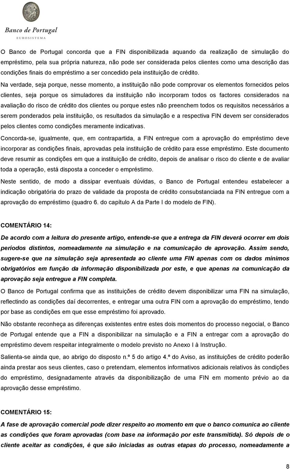 Na verdade, seja porque, nesse momento, a instituição não pode comprovar os elementos fornecidos pelos clientes, seja porque os simuladores da instituição não incorporam todos os factores