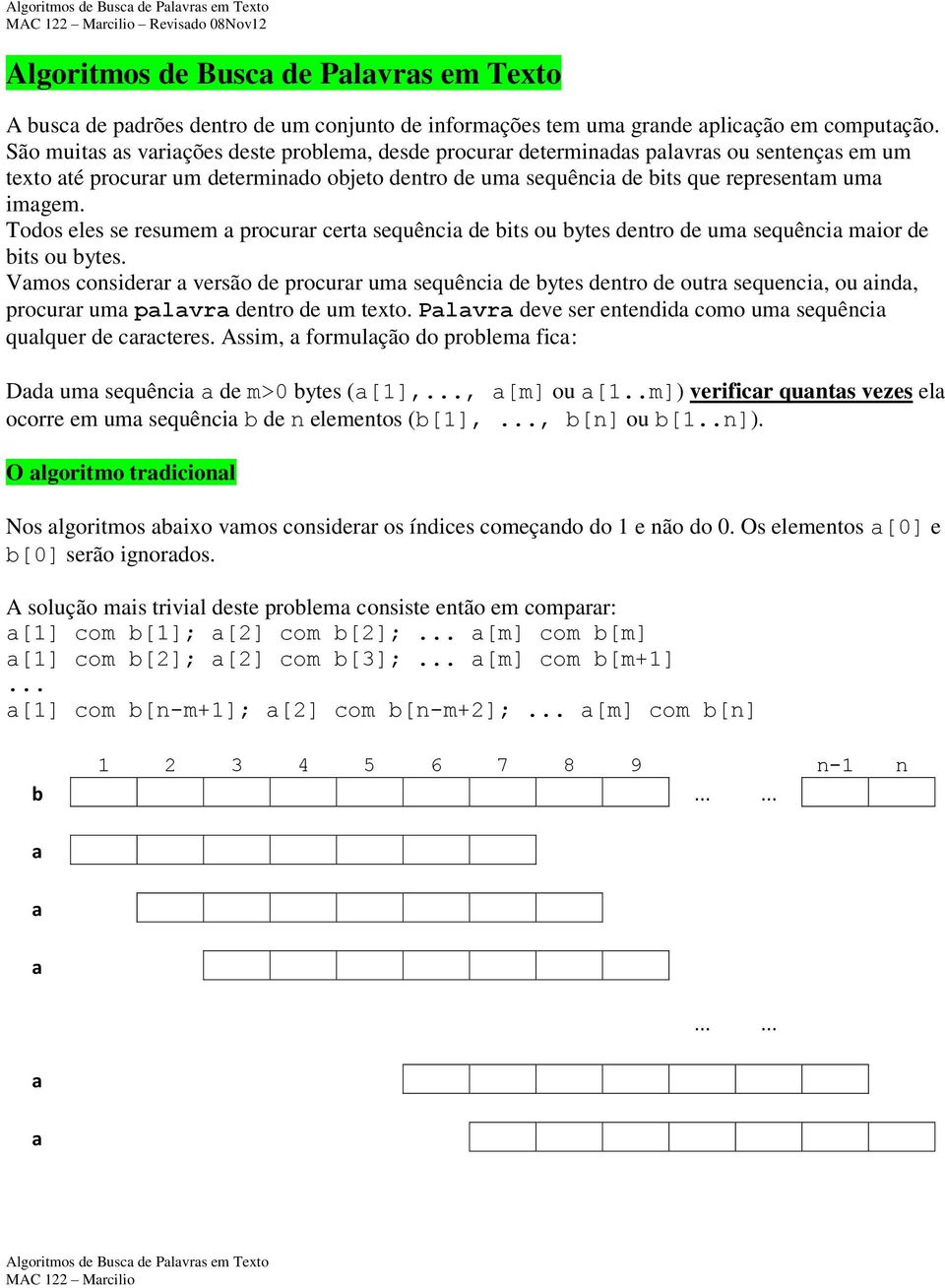 Todos eles se resumem procurr cert sequênci de bits ou bytes dentro de um sequênci mior de bits ou bytes.