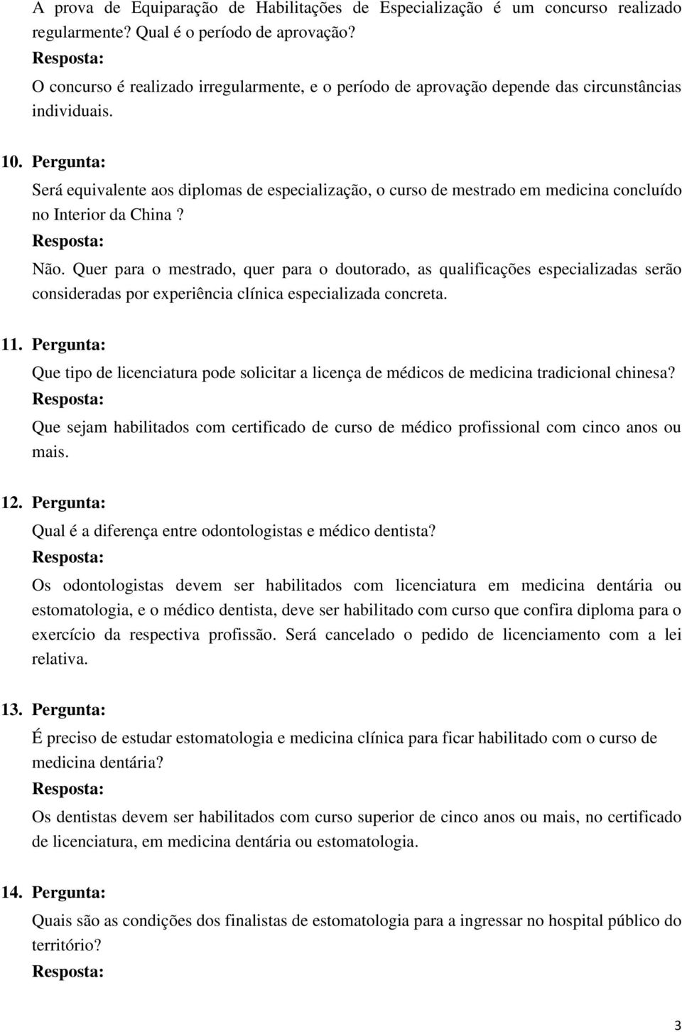 Pergunta: Será equivalente aos diplomas de especialização, o curso de mestrado em medicina concluído no Interior da China? Não.