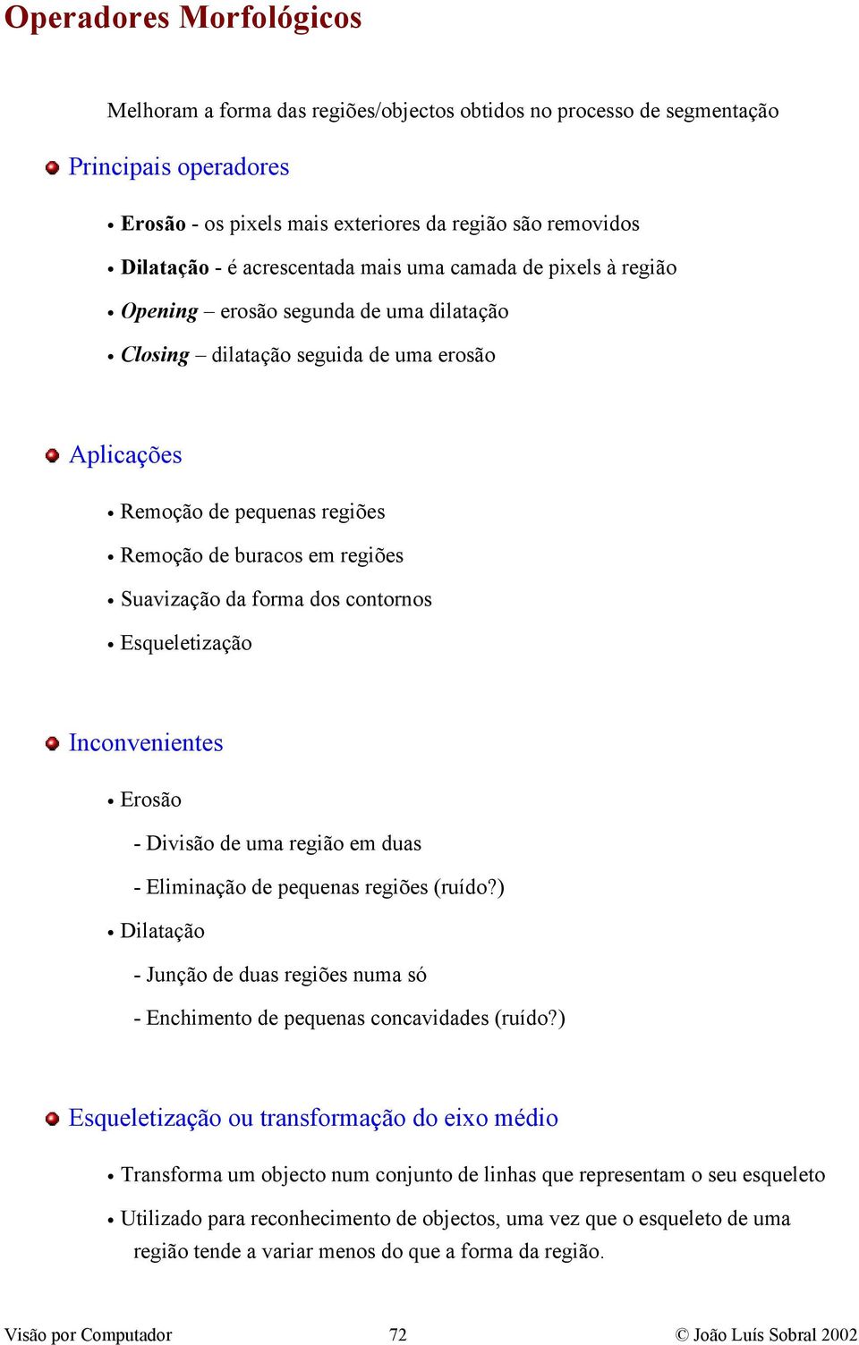 Incnvenientes Ersã - Divisã de uma regiã em duas - Eliminaçã de pequenas regiões ruíd? Dilataçã - Junçã de duas regiões numa só - Enchiment de pequenas cncavidades ruíd?