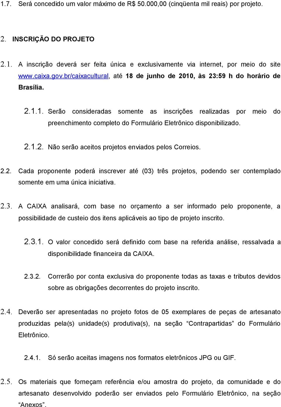 2.1.2. Não serão aceitos projetos enviados pelos Correios. 2.2. Cada proponente poderá inscrever até (03)