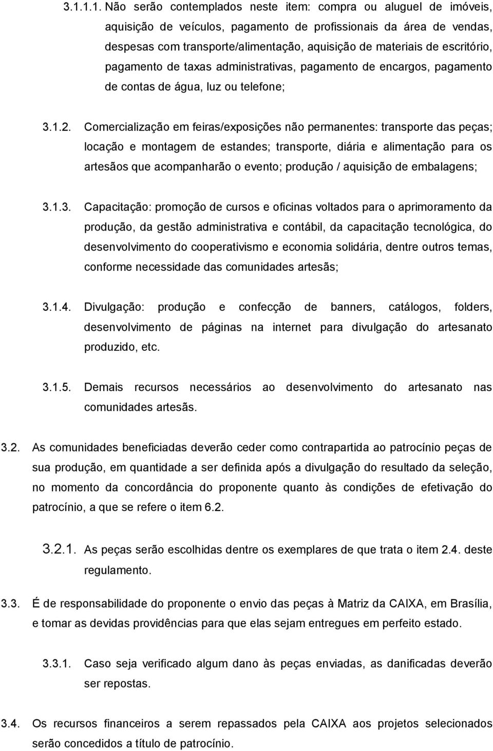 Comercialização em feiras/exposições não permanentes: transporte das peças; locação e montagem de estandes; transporte, diária e alimentação para os artesãos que acompanharão o evento; produção /