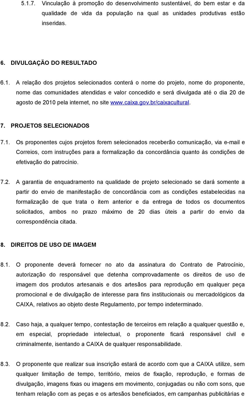 caixa.gov.br/caixacultural. 7. PROJETOS SELECIONADOS 7.1.