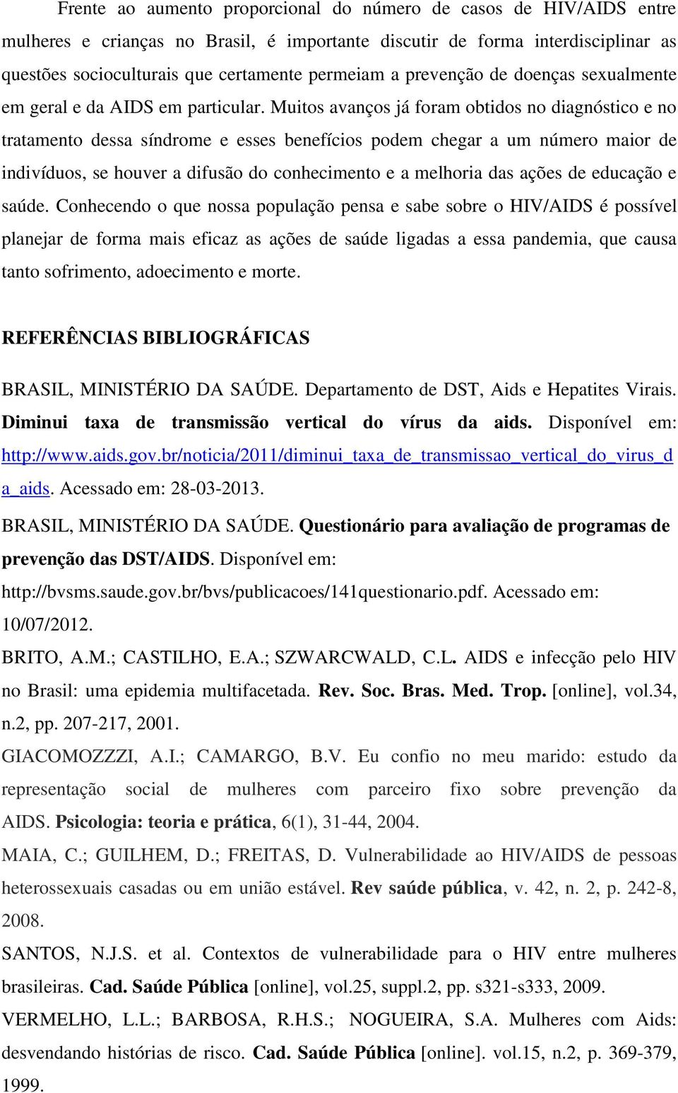 Muitos avanços já foram obtidos no diagnóstico e no tratamento dessa síndrome e esses benefícios podem chegar a um número maior de indivíduos, se houver a difusão do conhecimento e a melhoria das