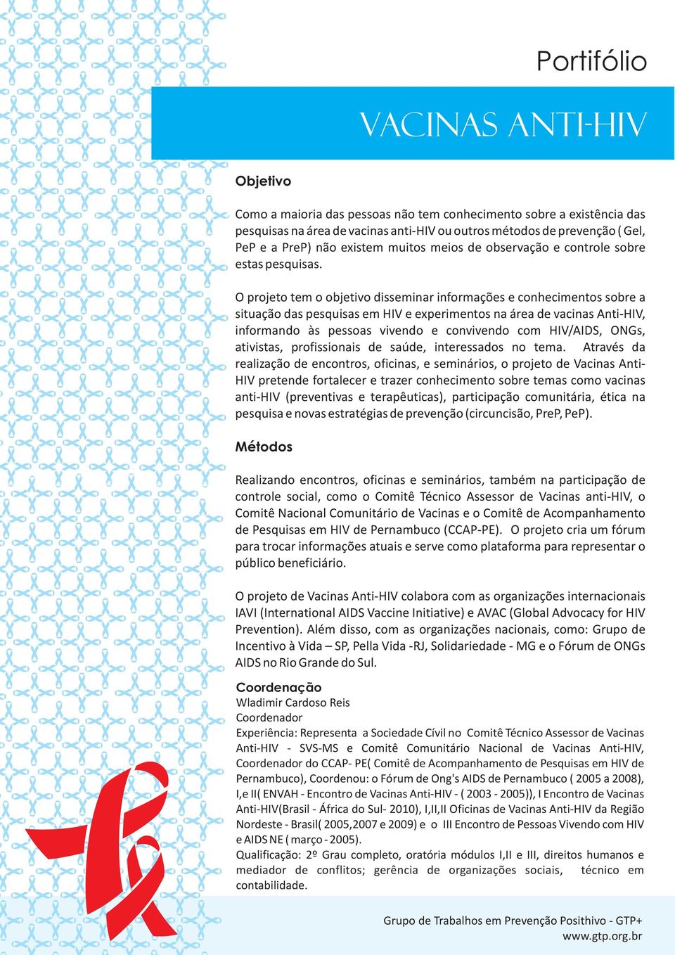 O projeto tem o objetivo disseminar informações e conhecimentos sobre a situação das pesquisas em HIV e experimentos na área de vacinas Anti-HIV, informando às pessoas vivendo e convivendo com