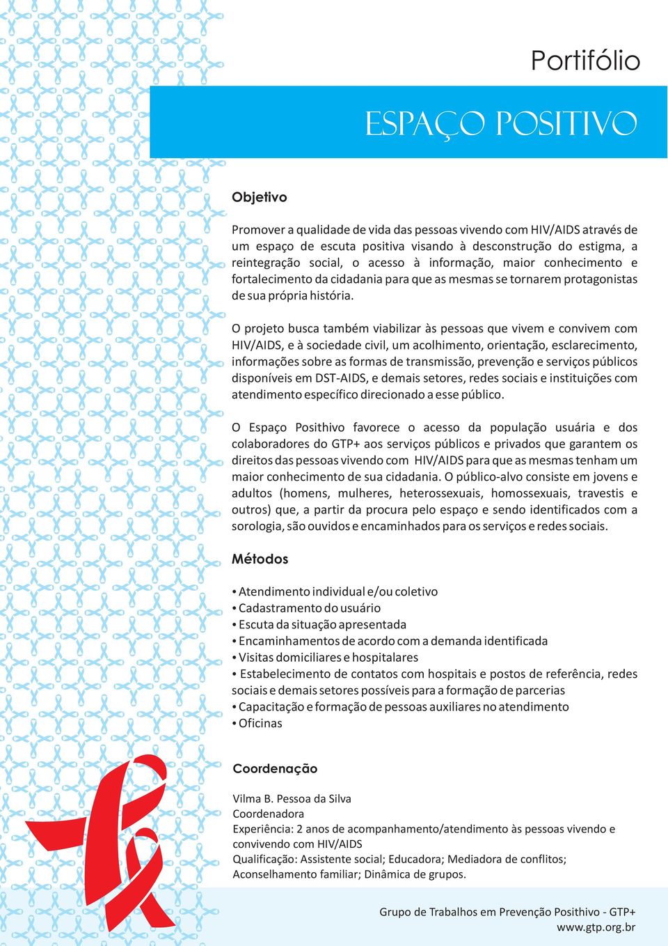 O projeto busca também viabilizar às pessoas que vivem e convivem com HIV/AIDS, e à sociedade civil, um acolhimento, orientação, esclarecimento, informações sobre as formas de transmissão, prevenção