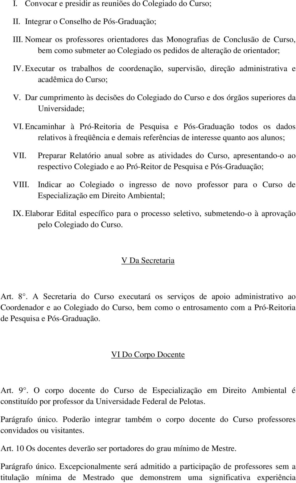 Executar os trabalhos de coordenação, supervisão, direção administrativa e acadêmica do Curso; V. Dar cumprimento às decisões do Colegiado do Curso e dos órgãos superiores da Universidade; VI.