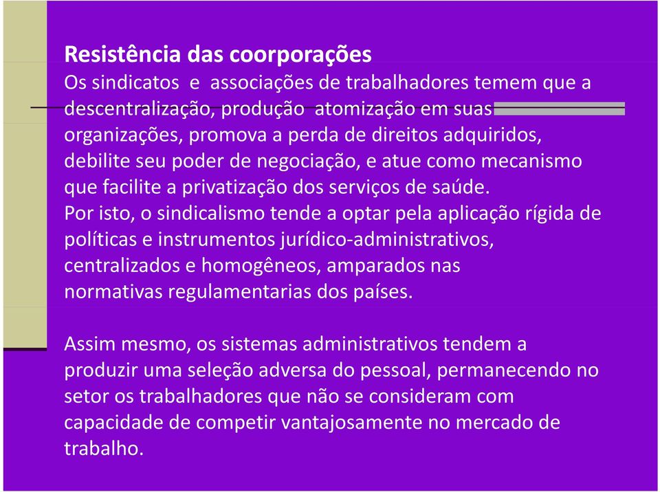 Por isto, o sindicalismo tende a optar pela aplicação rígida de políticase instrumentos jurídico administrativos, centralizados e homogêneos, amparados nas normativas