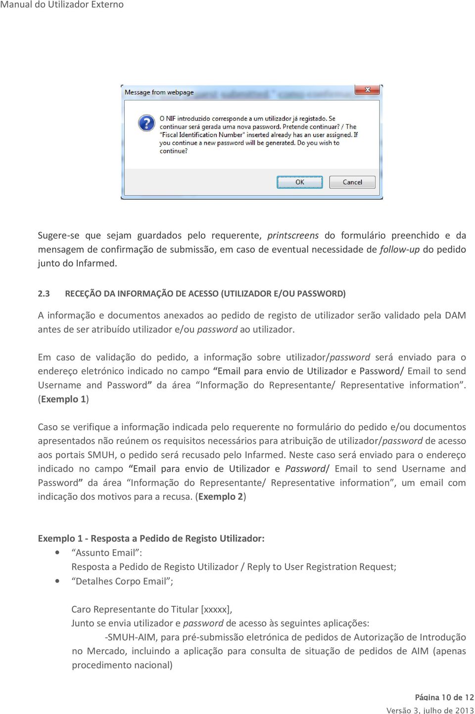 3 RECEÇÃO DA INFORMAÇÃO DE ACESSO (UTILIZADOR E/OU PASSWORD) A informação e documentos anexados ao pedido de registo de utilizador serão validado pela DAM antes de ser atribuído utilizador e/ou