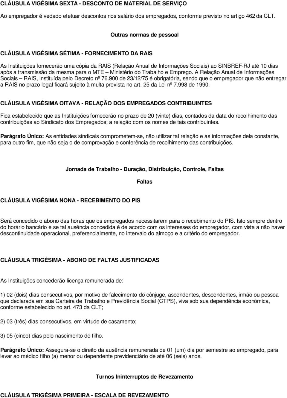 transmissão da mesma para o MTE Ministério do Trabalho e Emprego. A Relação Anual de Informações Sociais RAIS, instituída pelo Decreto nº 76.