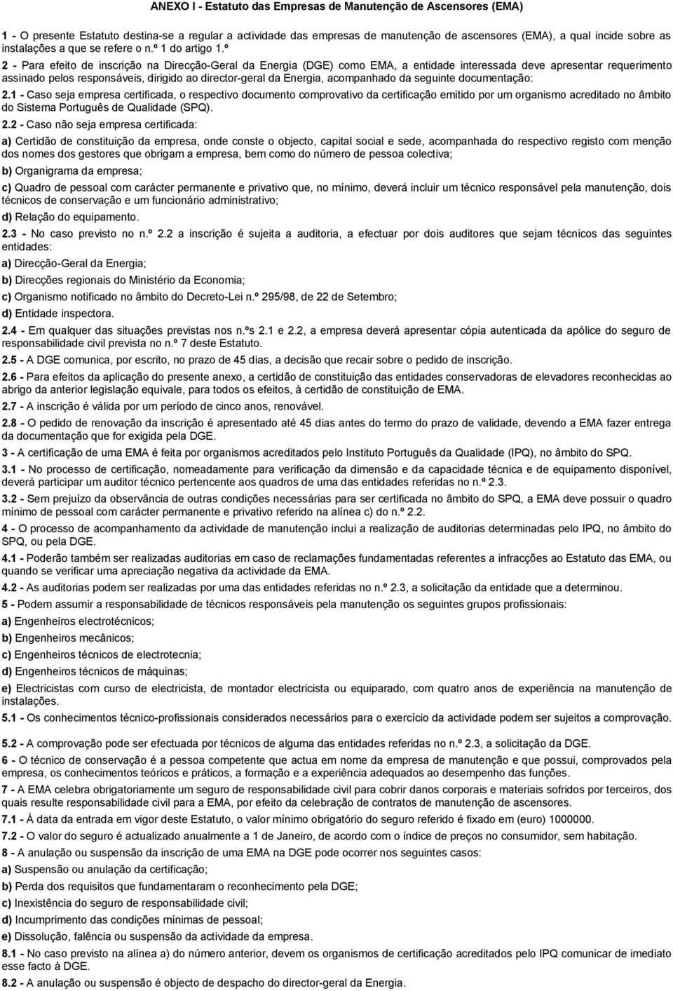 º 2 - Para efeito de inscrição na Direcção-Geral da Energia (DGE) como EMA, a entidade interessada deve apresentar requerimento assinado pelos responsáveis, dirigido ao director-geral da Energia,