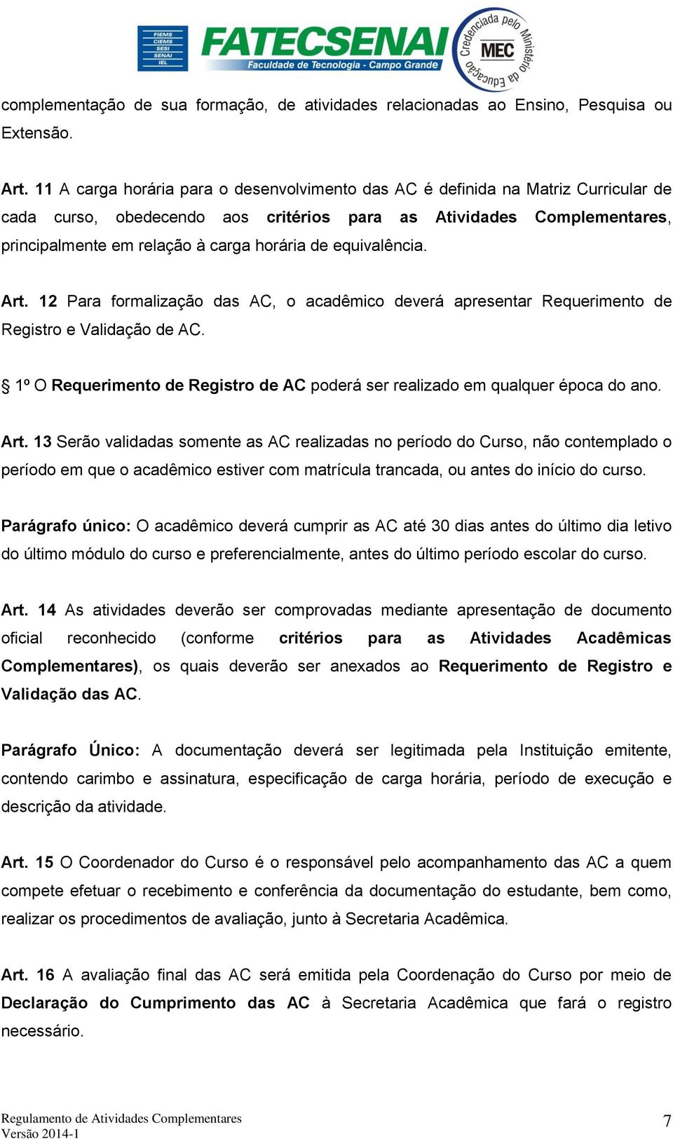 de equivalência. Art. 12 Para formalização das AC, o acadêmico deverá apresentar Requerimento de Registro e Validação de AC.