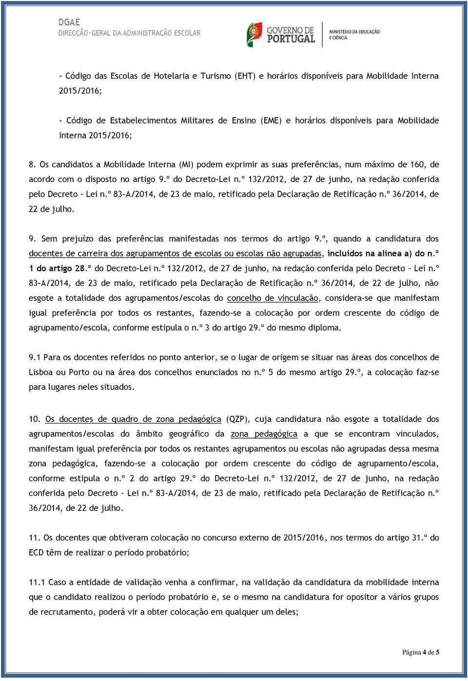 º 132/2012, de 27 de junho, na redação conferida pelo Decreto Lei n.º 83-A/2014, de 23 de maio, retificado pela Declaração de Retificação n.º 36/2014, de 22 de julho. 9.