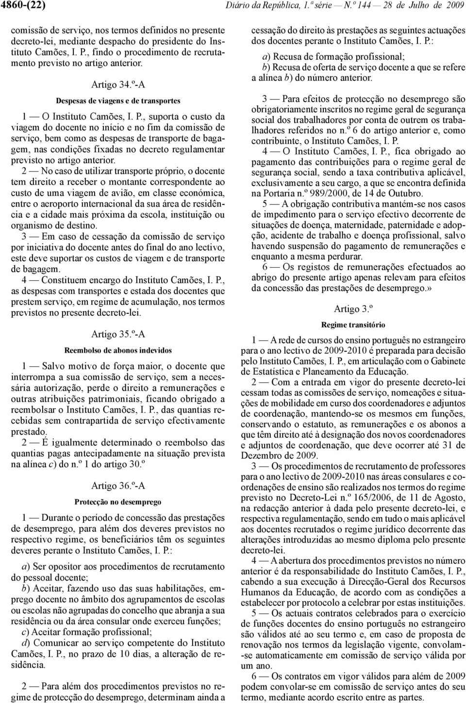 , suporta o custo da viagem do docente no início e no fim da comissão de serviço, bem como as despesas de transporte de bagagem, nas condições fixadas no decreto regulamentar previsto no artigo