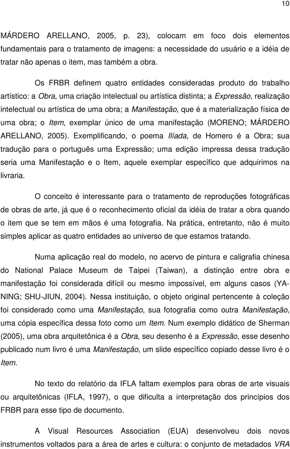 Manifestação, que é a materialização física de uma obra; o Item, exemplar único de uma manifestação (MORENO; MÁRDERO ARELLANO, 2005).