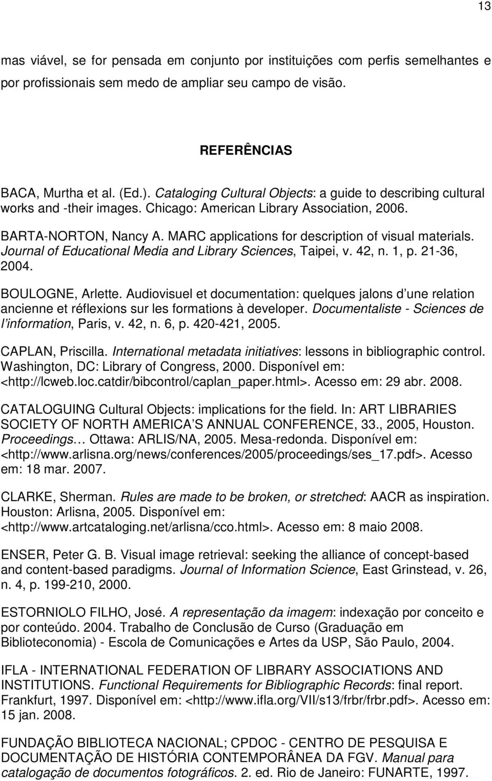 MARC applications for description of visual materials. Journal of Educational Media and Library Sciences, Taipei, v. 42, n. 1, p. 21-36, 2004. BOULOGNE, Arlette.