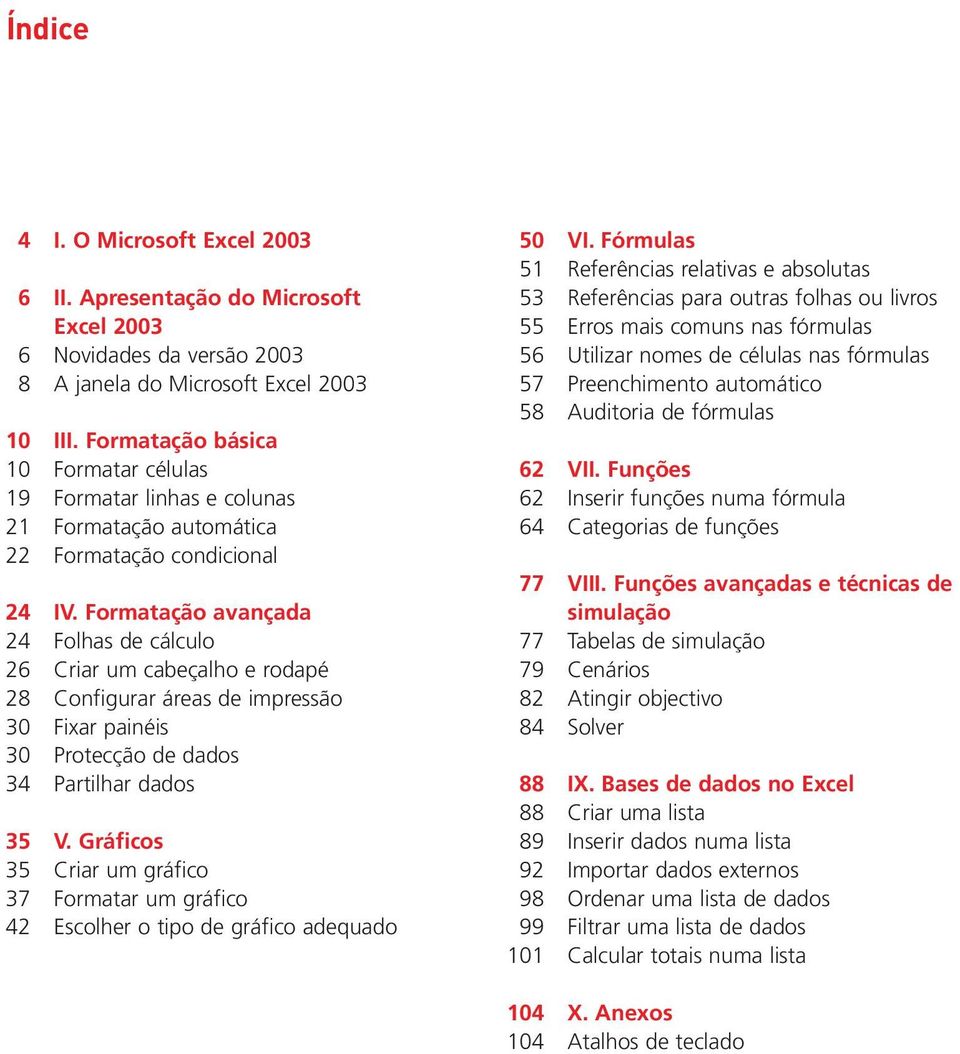 Formatação avançada Folhas de cálculo Criar um cabeçalho e rodapé Configurar áreas de impressão Fixar painéis Protecção de dados Partilhar dados V.