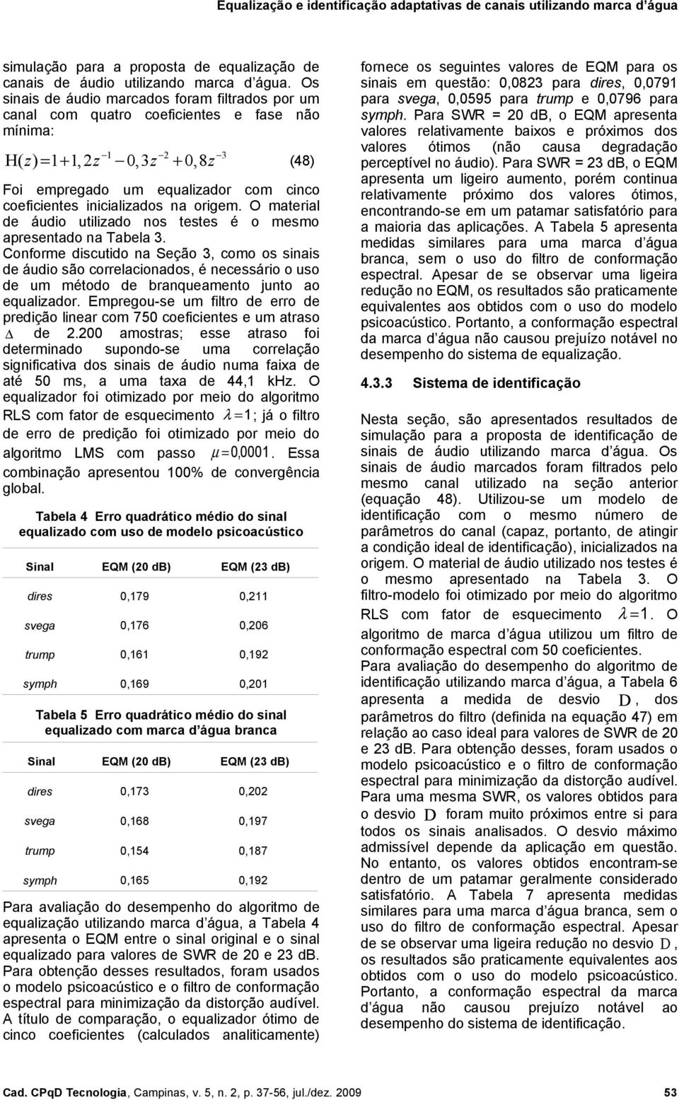 orige. O aterial de áudio utilizado nos testes é o eso apresentado na Tabela 3.