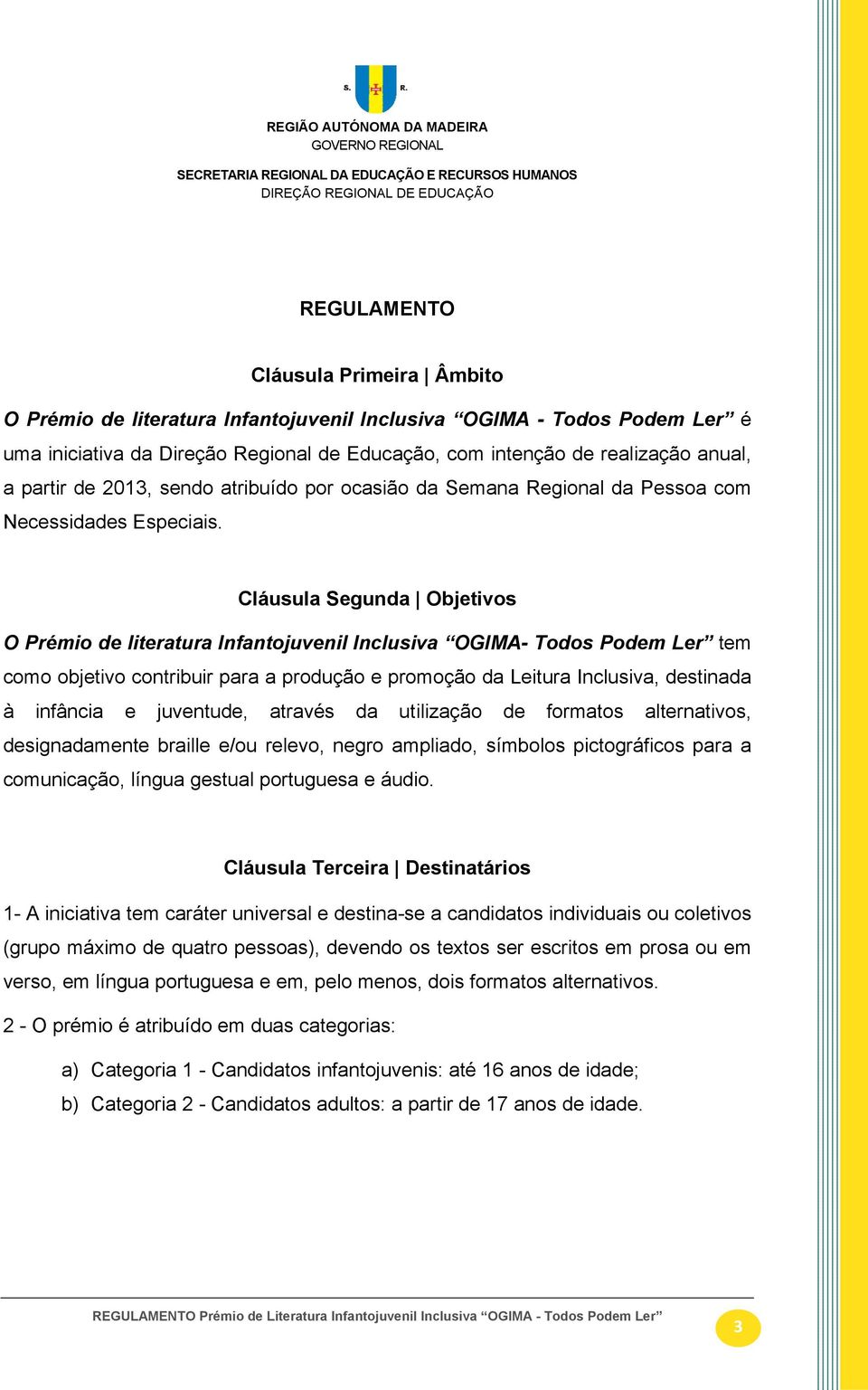 Cláusula Segunda Objetivos O Prémio de literatura Infantojuvenil Inclusiva OGIMA- Todos Podem Ler tem como objetivo contribuir para a produção e promoção da Leitura Inclusiva, destinada à infância e