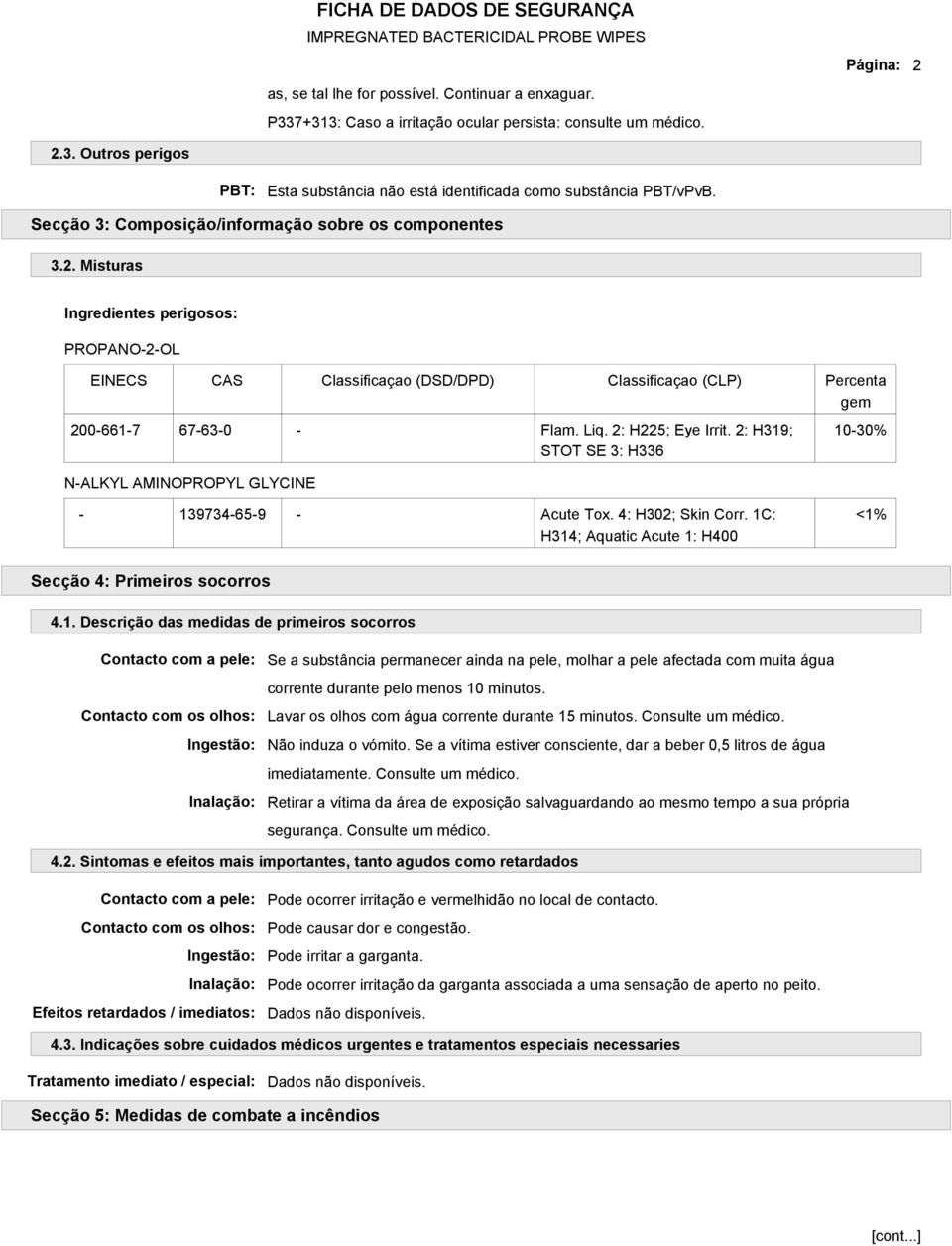 Liq. 2: H225; Eye Irrit. 2: H319; STOT SE 3: H336 N-ALKYL AMINOPROPYL GLYCINE 10-30% - 139734-65-9 - Acute Tox. 4: H302; Skin Corr. 1C: H314; Aquatic Acute 1: H400 <1% Secção 4: Primeiros socorros 4.