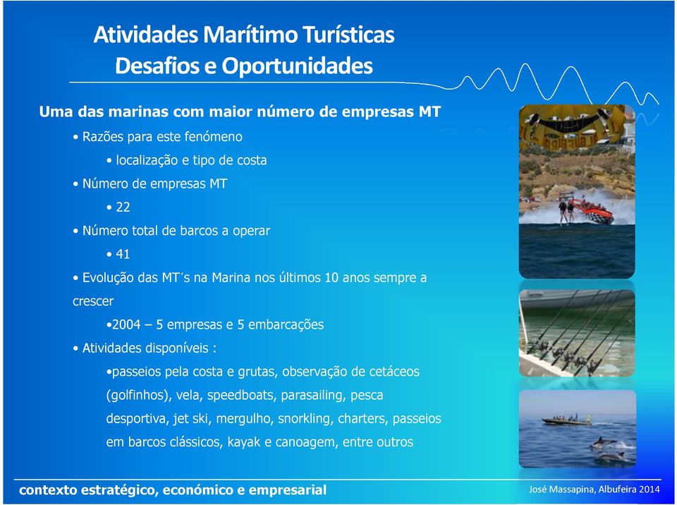 embarcações Atividades disponíveis : passeios pela costa e grutas, observação de cetáceos (golfinhos), vela, speedboats,